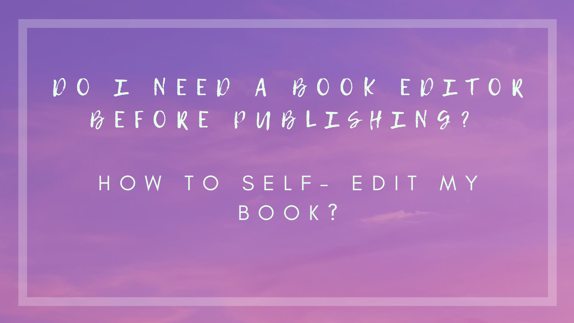 Do I Need a Book Editor Before Publishing? How to Self- Edit my book?